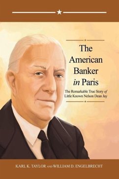 The American Banker in Paris: The Remarkable True Story of Little Known Nelson Dean Jay - Taylor, Karl K.; Engelbrecht, William D.