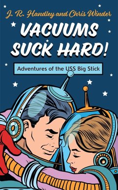 Vacuums Suck Hard! Adventures of the USS Big Stick (eBook, ePUB) - Handley, J. R.; Winder, Chris