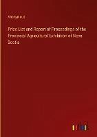 Prize List and Report of Proceedings of the Provincial Agricultural Exhibition of Nova Scotia