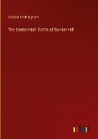 The Centennial: Battle of Bunker Hill - Frothingham, Richard