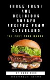 Three Fresh and Delicious Burger Recipes from Cleveland (eBook, ePUB)