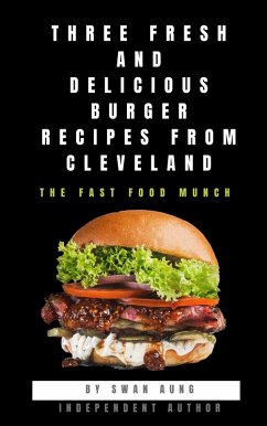 Three Fresh and Delicious Burger Recipes from Cleveland (eBook, ePUB) - Aung, Swan
