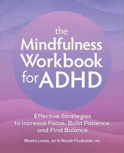 Mindfulness Workbook for ADHD (eBook, ePUB) - Beata Lewis MD, Lewis; Nicole Foubister MD, Foubister Mindfulness Workbook for ADHD (eBook, ePUB) - Beata Lewis MD, Lewis; Nicole Foubister MD, Foubister