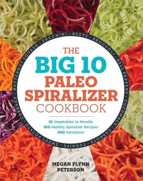 The Big 10 Paleo Spiralizer Cookbook (eBook, ePUB) The Big 10 Paleo Spiralizer Cookbook (eBook, ePUB)