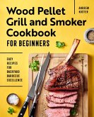 Wood Pellet Grill and Smoker Cookbook for Beginners (eBook, ePUB)