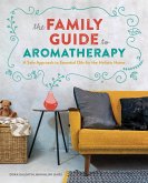 The Family Guide to Aromatherapy (eBook, ePUB)