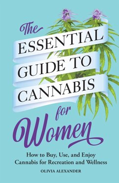 Essential Guide to Cannabis for Women (eBook, ePUB) - Olivia Alexander, Alexander Essential Guide to Cannabis for Women (eBook, ePUB) - Olivia Alexander, Alexander