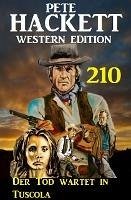 Cover Der Tod wartet in Tuscola: Pete Hackett Western Edition 210 (eBook, ePUB)