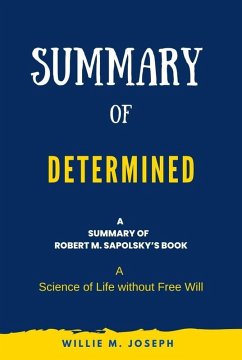 Summary of Determined By Robert M. Sapolsky: A Science of Life without Free Will (eBook, ePUB) - Joseph, Willie M.