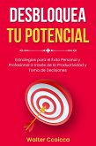 DESBLOQUEA TU POTENCIAL: Estrategias para el Éxito Personal y Profesional a través de la Productividad y Toma de Decisiones (eBook, ePUB)