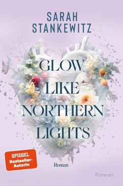 Glow Like Northern Lights / Strong Hearts Bd.1 (eBook, ePUB) - Stankewitz, Sarah