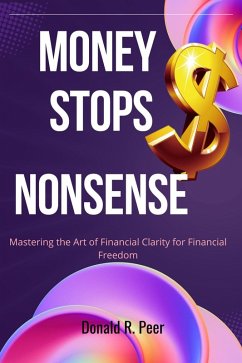 Money Stops Nonsense : Mastering the art of Financial Clarity for Financial Freedom (eBook, ePUB) - Peer, Donald R.