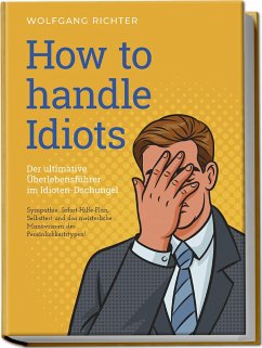 Cover How to Handle Idiots: Der ultimative Überlebensführer im Idioten-Dschungel - Sympathie, Sofort-Hilfe-Plan, Selbsttest und das meisterliche Manövrieren der Persönlichkeitstypen!