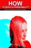How to Build a Personality: A Guide To An Attractive Personality Development (eBook, ePUB)