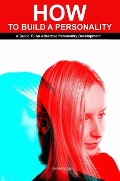How to Build a Personality: A Guide To An Attractive Personality Development (eBook, ePUB) - Eman, Aimen