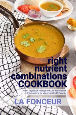 right nutrient combinations COOKBOOK : Indian Vegetarian Recipes with Ultimate Nutrient Combinations (eBook, ePUB) - Fonceur, La