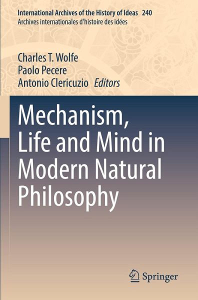 Mechanism, Life and Mind in Modern Natural Philosophy Mechanism, Life and Mind in Modern Natural Philosophy
