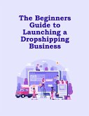 The Beginners Guide to Launching a Dropshipping Business (eBook, ePUB)