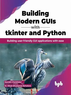 Building Modern GUIs with tkinter and Python: Building User-Friendly GUI Applications with Ease (eBook, ePUB) - Chandrakar, Saurabh; Bahadure, Nilesh Bhaskarrao