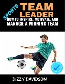 Sports Team Leader: How to Inspire, Motivate, and Manage a Winning Team (eBook, ePUB)