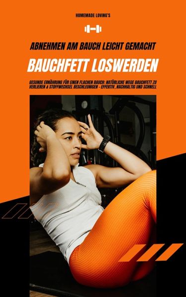 Bauchfett loswerden: Abnehmen am Bauch leicht gemacht (Gesunde Ernährung für einen flachen Bauch: Natürliche Wege Bauchfett zu verlieren & Stoffwechsel beschleunigen - effektiv, nachhaltig & schnell) (eBook, ePUB)
