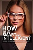 How to Be Smart and Intelligent: Guide to Becoming a Confident Person (eBook, ePUB)