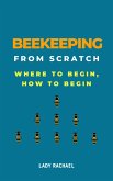 Beekeeping From Scratch: Where To Begin, How To Begin (eBook, ePUB)