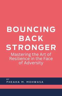 Bouncing Back Stronger: Mastering The Art Of Resilience In The Face Of Adversity (eBook, ePUB) - Pm; Mohwasa, Pheaha M.
