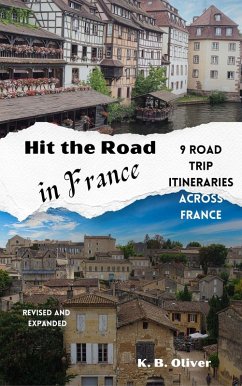 Hit the Road in France: 9 Road Trip Itineraries Across France (eBook, ePUB) - Oliver, K. B.