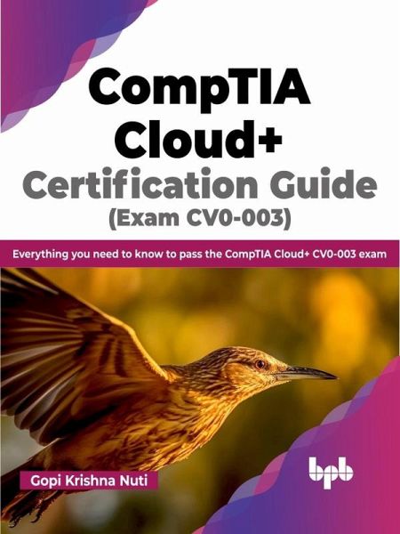 CompTIA Cloud+ Certification Guide (Exam CV0-003): Everything you Need to Know to Pass the CompTIA Cloud+ CV0-003 Exam (eBook, ePUB) CompTIA Cloud+ Certification Guide (Exam CV0-003): Everything you Need to Know to Pass the CompTIA Cloud+ CV0-003 Exam (eBook, ePUB)