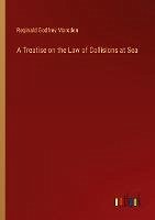 A Treatise on the Law of Collisions at Sea - Marsden, Reginald Godfrey