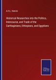 Historical Researches into the Politics, Intercourse, and Trade of the Carthaginians, Ethiopians, and Egyptians