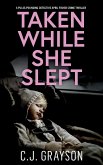 TAKEN WHILE SHE SLEPT a pulse-pounding Detective April Fisher crime thriller