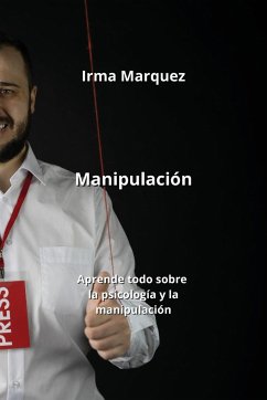 Manipulación: Aprende todo sobre la psicología y la manipulación - Marquez, Irma