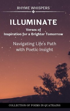 Illuminate - Verses of Inspiration for a Brighter Tomorrow: Navigating Life's Path with Poetic Insight - Whispers, Rhyme