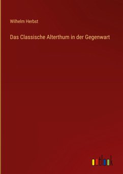 Das Classische Alterthum in der Gegenwart - Herbst, Wilhelm