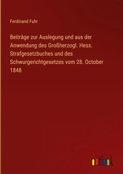 Beiträge zur Auslegung und aus der Anwendung des Großherzogl. Hess. Strafgesetzbuches und des Schwurgerichtgesetzes vom 28. October 1848