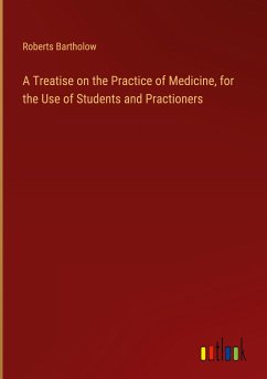 A Treatise on the Practice of Medicine, for the Use of Students and Practioners - Bartholow, Roberts