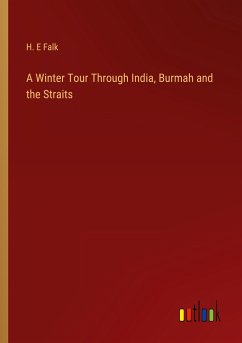 A Winter Tour Through India, Burmah and the Straits - Falk, H. E