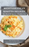 Mediterranean Risotto Delights: Rice-Based Recipes for a Healthier You: Savor the Flavors of the Mediterranean with Delectable Risottos