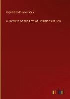 A Treatise on the Law of Collisions at Sea - Marsden, Reginald Godfrey