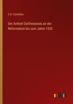 Der Antheil Ostfrieslands an der Reformation bis zum Jahre 1535 - Cornelius, C. A.