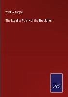 The Loyalist Poetry of the Revolution - Sargent, Winthrop