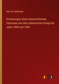 Erinnerungen eines österreichischen Veteranen aus dem Italienischen Kriege der Jahre 1848 und 1849 - Schönhals, Karl von
