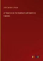 A Treatise on the Contracts of Common Carriers - Lawson, John Davison