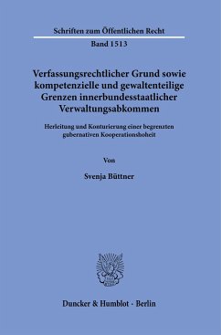 Verfassungsrechtlicher Grund sowie kompetenzielle und gewaltenteilige Grenzen innerbundesstaatlicher Verwaltungsabkommen. - Büttner, Svenja