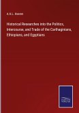 Historical Researches into the Politics, Intercourse, and Trade of the Carthaginians, Ethiopians, and Egyptians