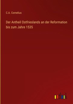 Der Antheil Ostfrieslands an der Reformation bis zum Jahre 1535