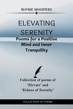 Elevating Serenity: Poems for a Positive Mind and Inner Tranquility: Collection of poems of Elevate and Echoes of Serenity - Whispers, Rhyme