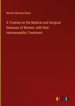 A Treatise on the Medical and Surgical Diseases of Women, with their Homoeopathic Treatment